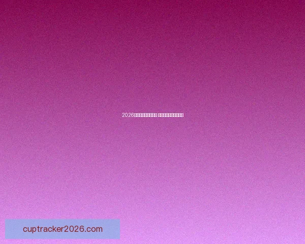 2026世界杯买球推荐解析 提前布局赢得更多机会