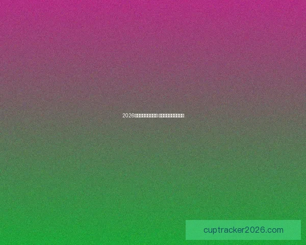 2026世界杯买球推荐解析 提前布局赢得更多机会